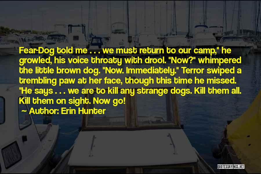 Erin Hunter Quotes: Fear-dog Told Me . . . We Must Return To Our Camp, He Growled, His Voice Throaty With Drool. Now?