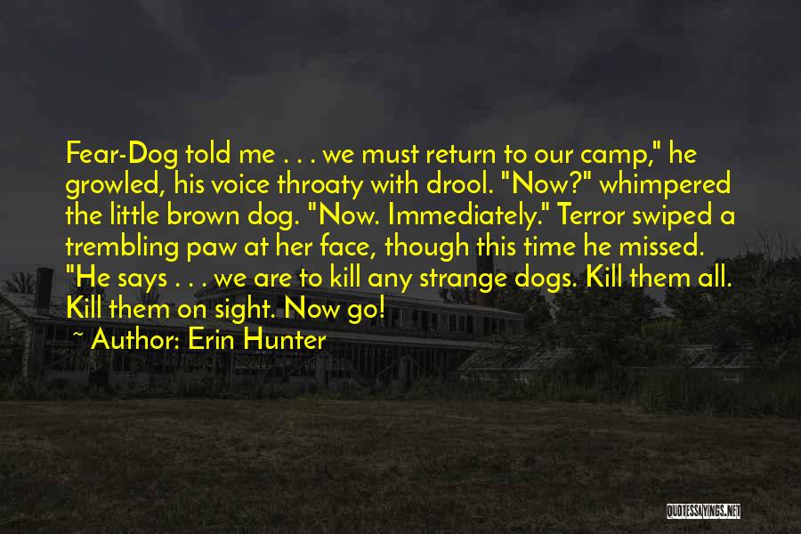 Erin Hunter Quotes: Fear-dog Told Me . . . We Must Return To Our Camp, He Growled, His Voice Throaty With Drool. Now?