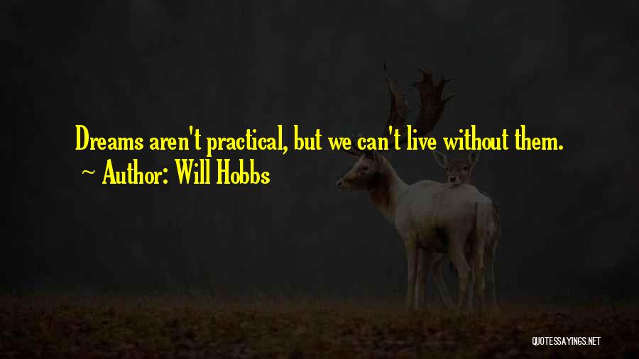 Will Hobbs Quotes: Dreams Aren't Practical, But We Can't Live Without Them.