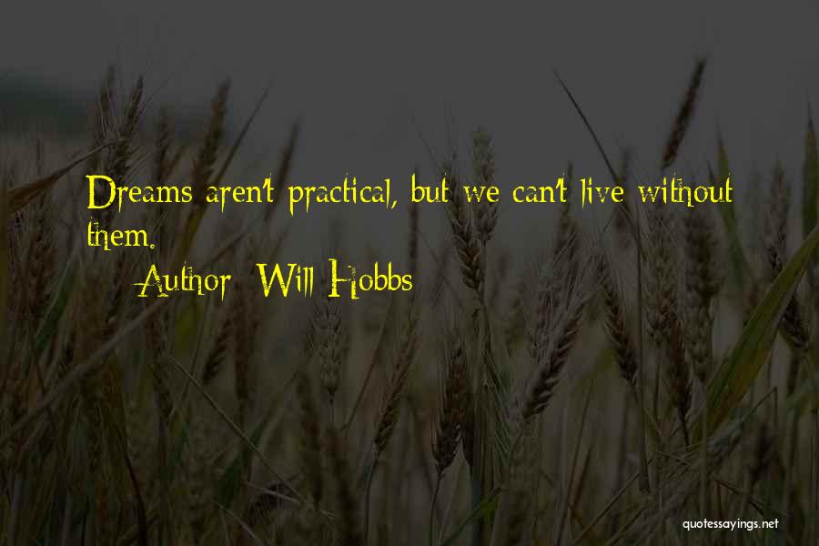 Will Hobbs Quotes: Dreams Aren't Practical, But We Can't Live Without Them.