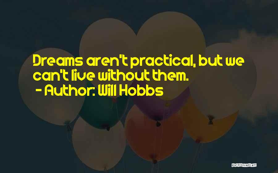 Will Hobbs Quotes: Dreams Aren't Practical, But We Can't Live Without Them.