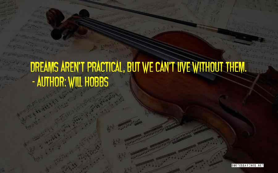Will Hobbs Quotes: Dreams Aren't Practical, But We Can't Live Without Them.