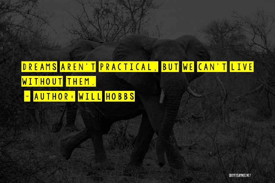 Will Hobbs Quotes: Dreams Aren't Practical, But We Can't Live Without Them.