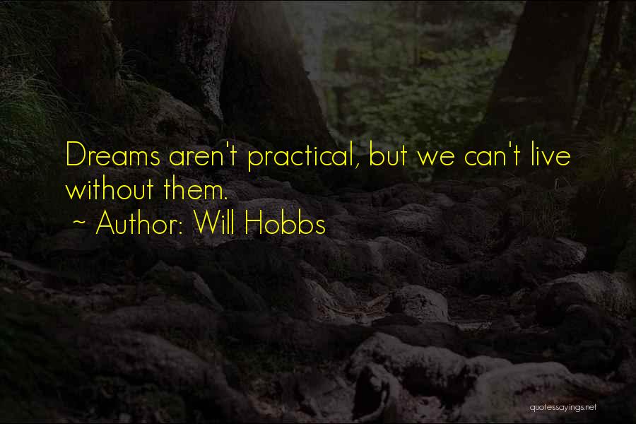 Will Hobbs Quotes: Dreams Aren't Practical, But We Can't Live Without Them.