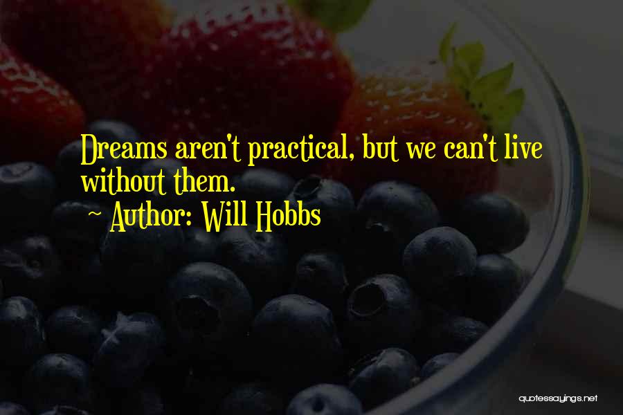 Will Hobbs Quotes: Dreams Aren't Practical, But We Can't Live Without Them.