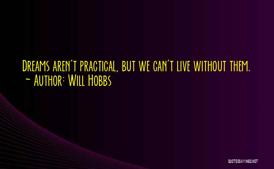 Will Hobbs Quotes: Dreams Aren't Practical, But We Can't Live Without Them.