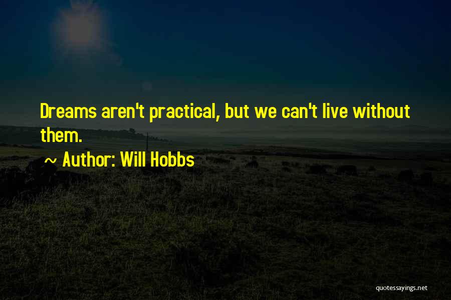 Will Hobbs Quotes: Dreams Aren't Practical, But We Can't Live Without Them.