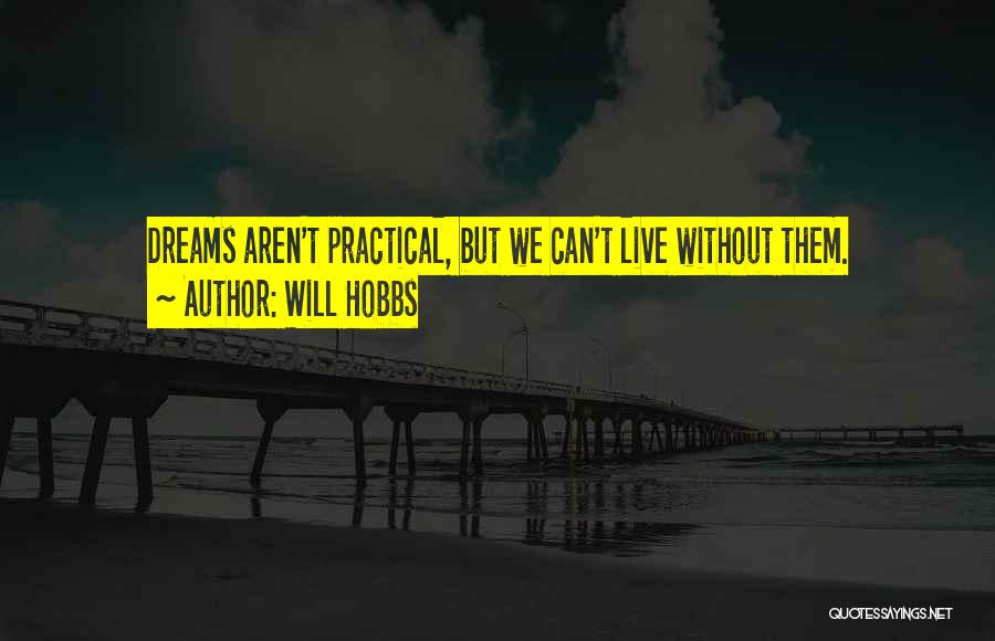 Will Hobbs Quotes: Dreams Aren't Practical, But We Can't Live Without Them.