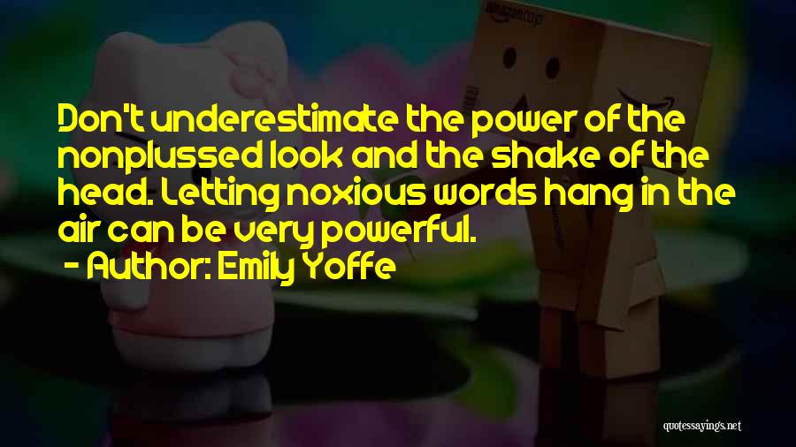 Emily Yoffe Quotes: Don't Underestimate The Power Of The Nonplussed Look And The Shake Of The Head. Letting Noxious Words Hang In The