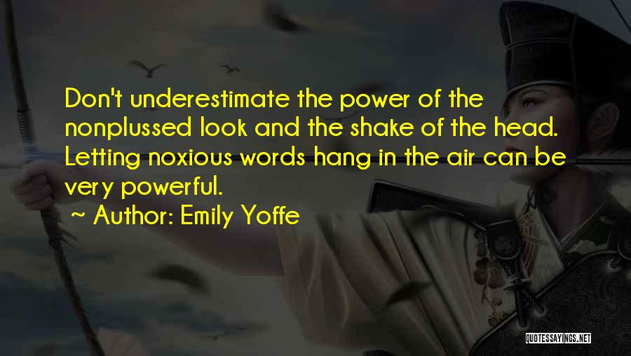 Emily Yoffe Quotes: Don't Underestimate The Power Of The Nonplussed Look And The Shake Of The Head. Letting Noxious Words Hang In The