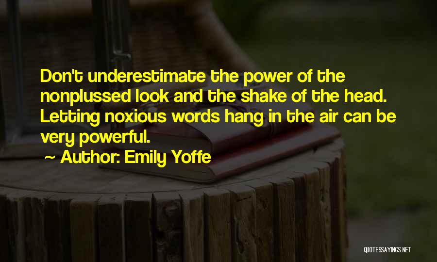 Emily Yoffe Quotes: Don't Underestimate The Power Of The Nonplussed Look And The Shake Of The Head. Letting Noxious Words Hang In The