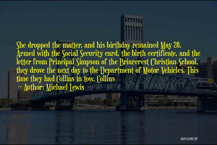 Michael Lewis Quotes: She Dropped The Matter, And His Birthday Remained May 28. Armed With The Social Security Card, The Birth Certificate, And