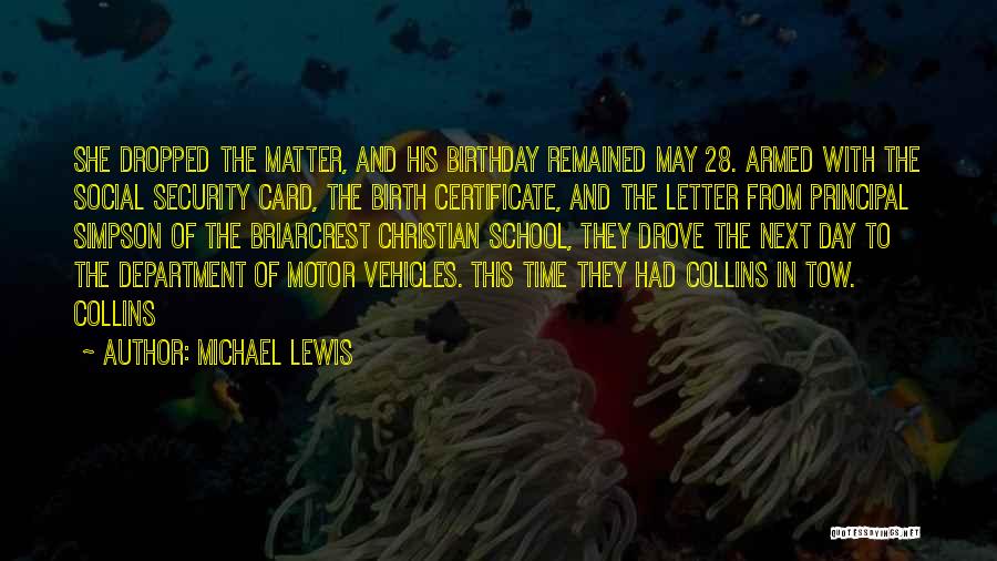 Michael Lewis Quotes: She Dropped The Matter, And His Birthday Remained May 28. Armed With The Social Security Card, The Birth Certificate, And