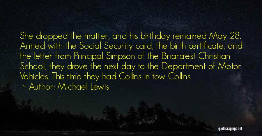 Michael Lewis Quotes: She Dropped The Matter, And His Birthday Remained May 28. Armed With The Social Security Card, The Birth Certificate, And