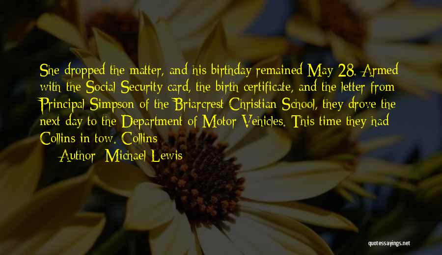 Michael Lewis Quotes: She Dropped The Matter, And His Birthday Remained May 28. Armed With The Social Security Card, The Birth Certificate, And