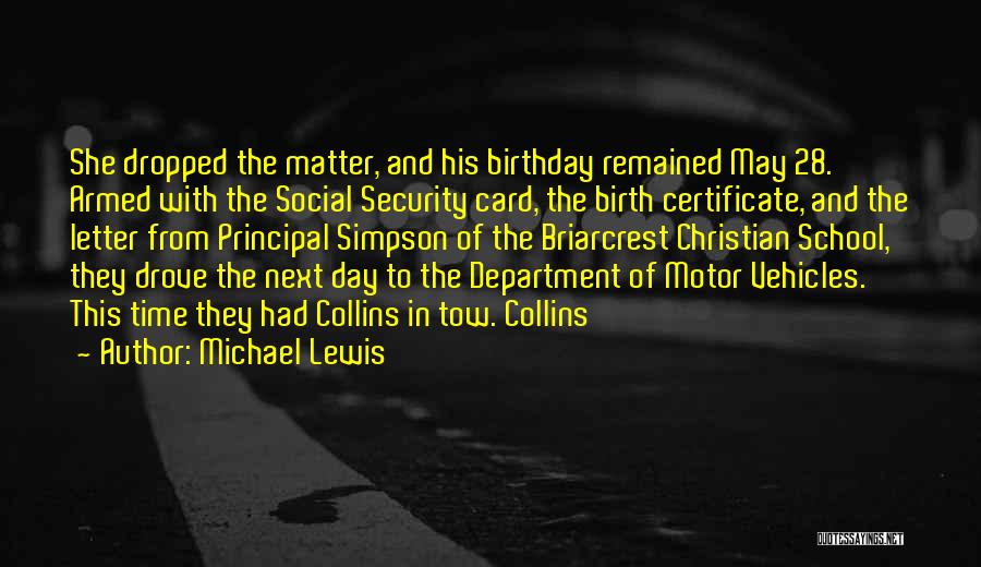 Michael Lewis Quotes: She Dropped The Matter, And His Birthday Remained May 28. Armed With The Social Security Card, The Birth Certificate, And