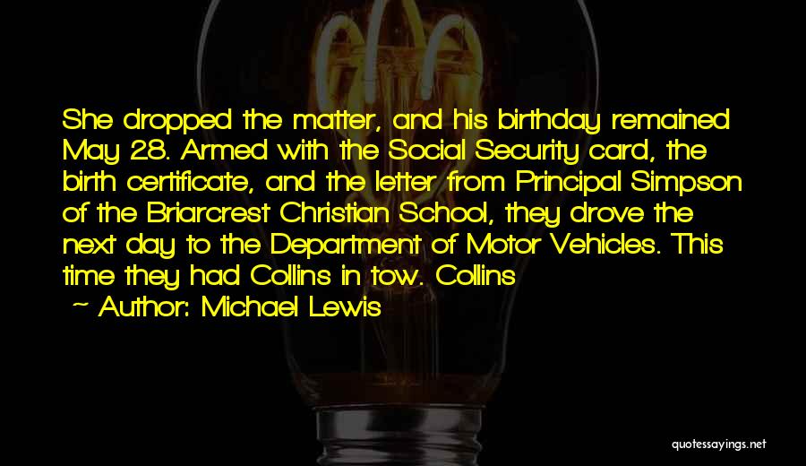 Michael Lewis Quotes: She Dropped The Matter, And His Birthday Remained May 28. Armed With The Social Security Card, The Birth Certificate, And