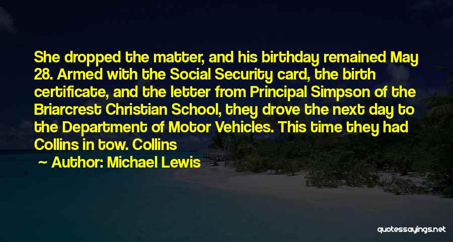 Michael Lewis Quotes: She Dropped The Matter, And His Birthday Remained May 28. Armed With The Social Security Card, The Birth Certificate, And