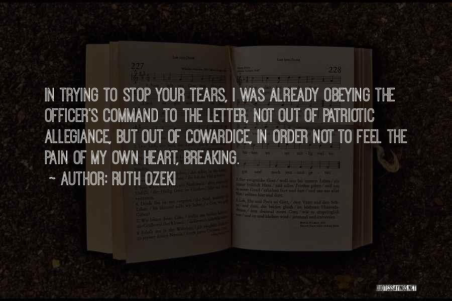 Ruth Ozeki Quotes: In Trying To Stop Your Tears, I Was Already Obeying The Officer's Command To The Letter, Not Out Of Patriotic