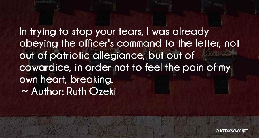Ruth Ozeki Quotes: In Trying To Stop Your Tears, I Was Already Obeying The Officer's Command To The Letter, Not Out Of Patriotic