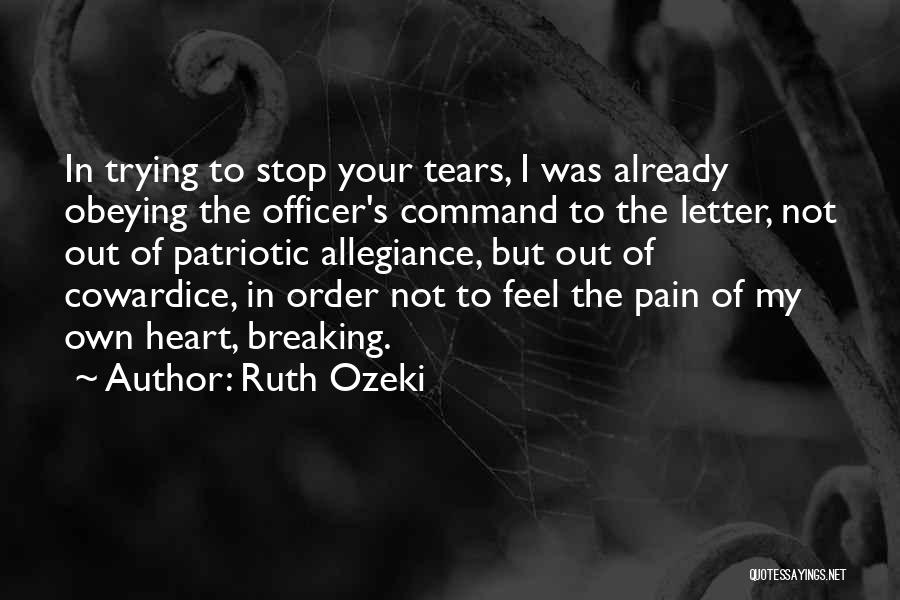 Ruth Ozeki Quotes: In Trying To Stop Your Tears, I Was Already Obeying The Officer's Command To The Letter, Not Out Of Patriotic