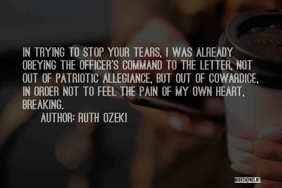 Ruth Ozeki Quotes: In Trying To Stop Your Tears, I Was Already Obeying The Officer's Command To The Letter, Not Out Of Patriotic