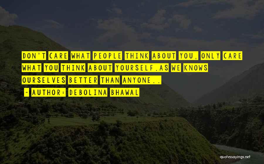 Debolina Bhawal Quotes: Don't Care What People Think About You, Only Care What You Think About Yourself.as We Knows Ourselves Better Than Anyone..