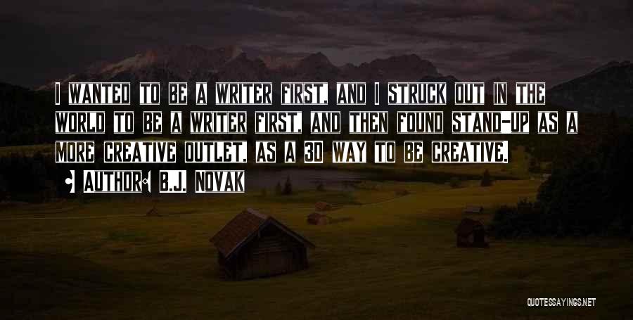 B.J. Novak Quotes: I Wanted To Be A Writer First, And I Struck Out In The World To Be A Writer First, And