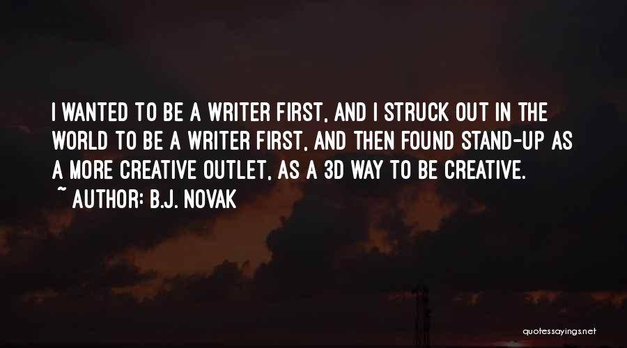 B.J. Novak Quotes: I Wanted To Be A Writer First, And I Struck Out In The World To Be A Writer First, And