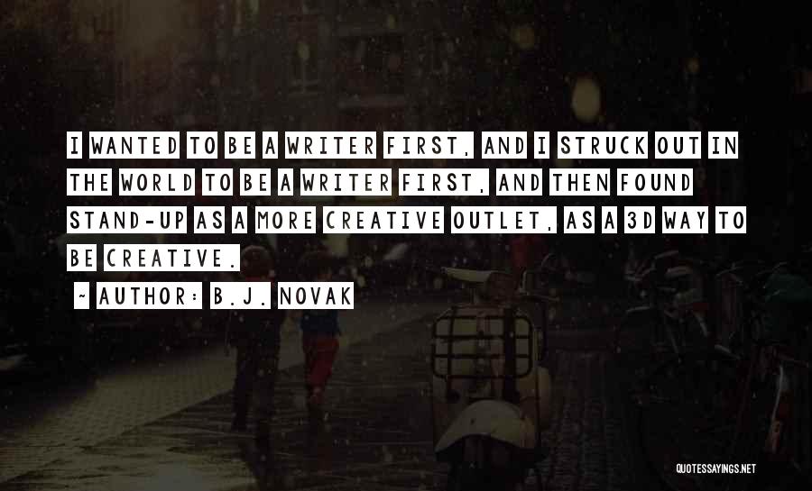 B.J. Novak Quotes: I Wanted To Be A Writer First, And I Struck Out In The World To Be A Writer First, And