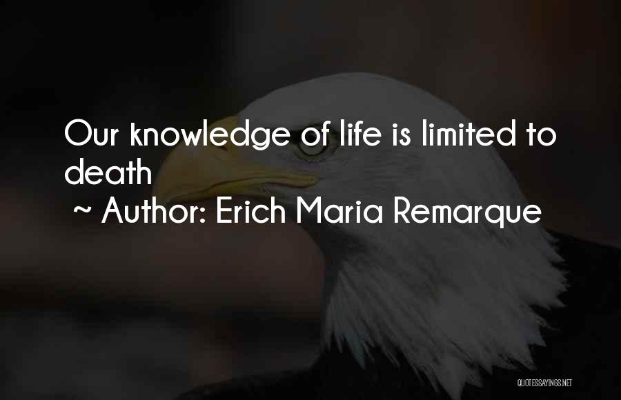 Erich Maria Remarque Quotes: Our Knowledge Of Life Is Limited To Death