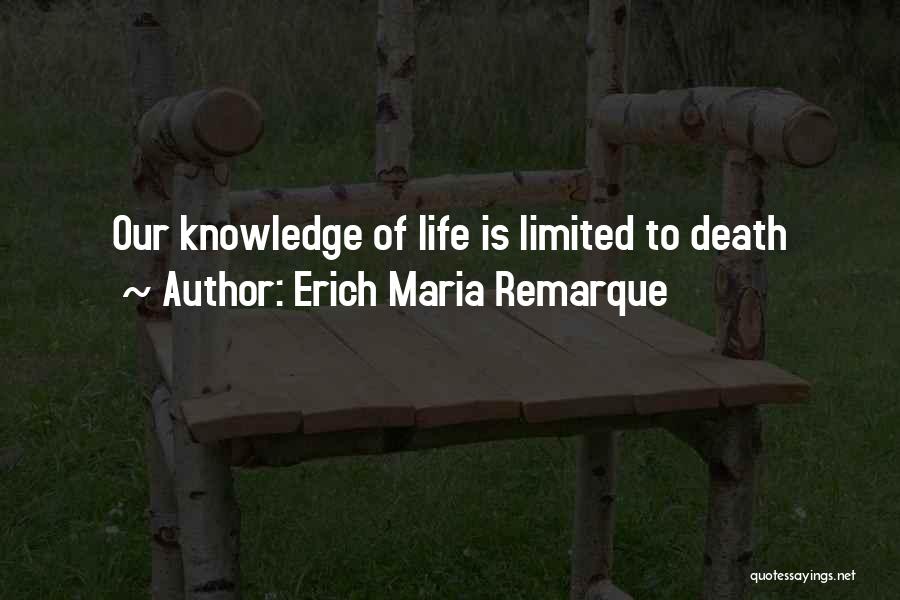 Erich Maria Remarque Quotes: Our Knowledge Of Life Is Limited To Death