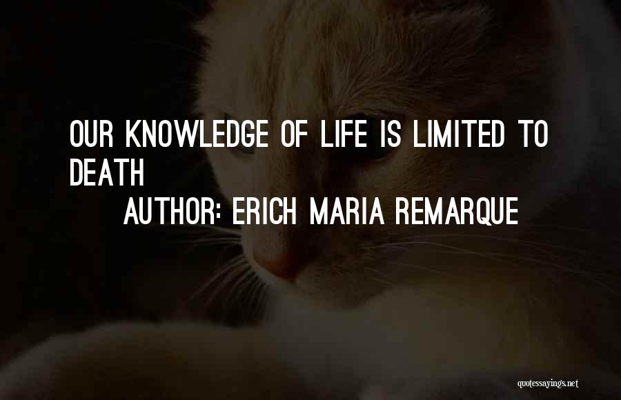 Erich Maria Remarque Quotes: Our Knowledge Of Life Is Limited To Death