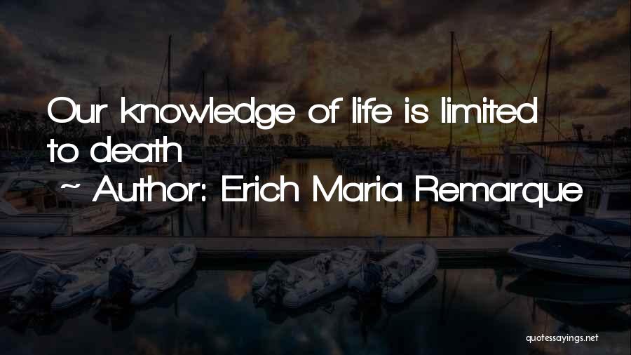 Erich Maria Remarque Quotes: Our Knowledge Of Life Is Limited To Death