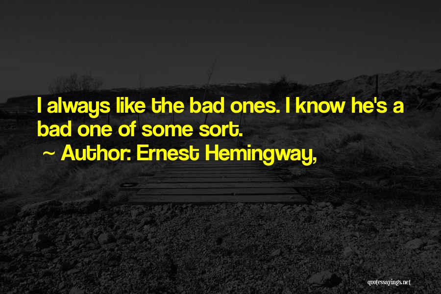 Ernest Hemingway, Quotes: I Always Like The Bad Ones. I Know He's A Bad One Of Some Sort.