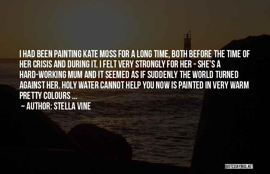 Stella Vine Quotes: I Had Been Painting Kate Moss For A Long Time, Both Before The Time Of Her Crisis And During It.