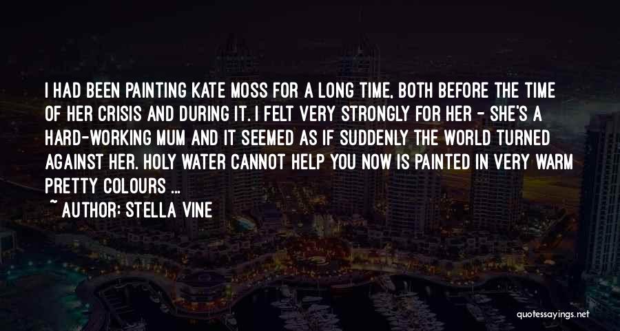 Stella Vine Quotes: I Had Been Painting Kate Moss For A Long Time, Both Before The Time Of Her Crisis And During It.