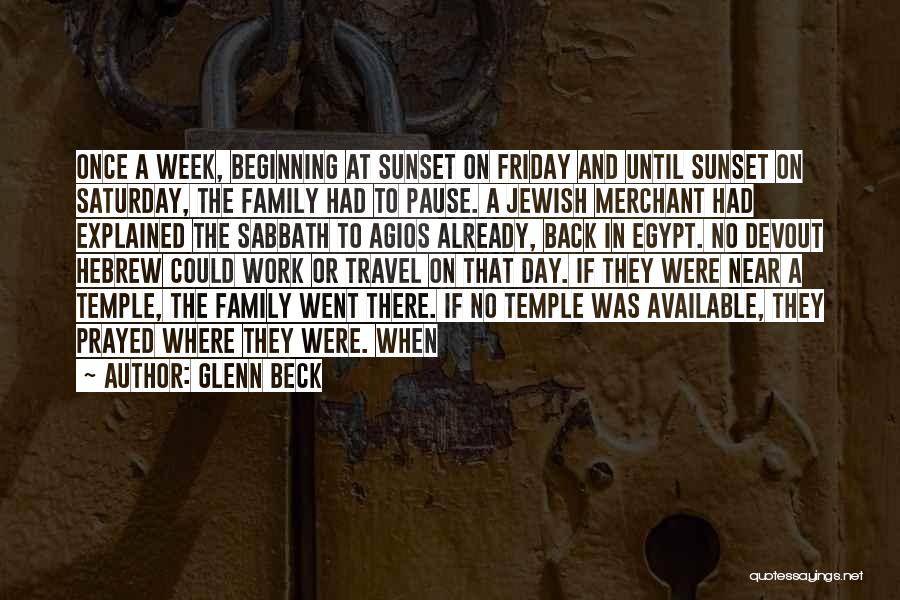 Glenn Beck Quotes: Once A Week, Beginning At Sunset On Friday And Until Sunset On Saturday, The Family Had To Pause. A Jewish