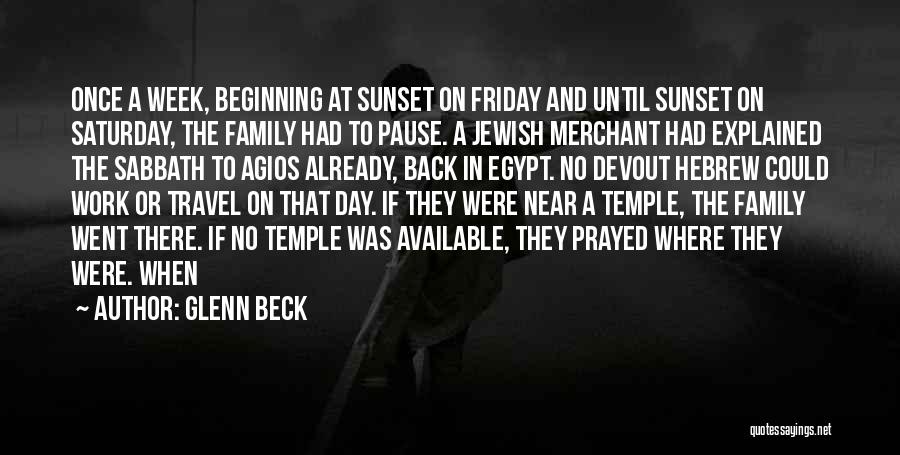 Glenn Beck Quotes: Once A Week, Beginning At Sunset On Friday And Until Sunset On Saturday, The Family Had To Pause. A Jewish