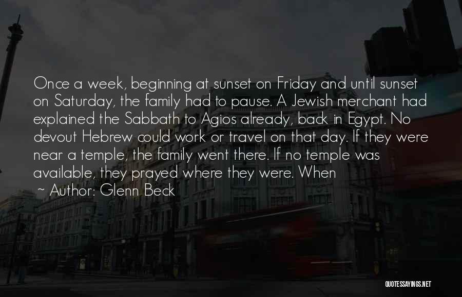 Glenn Beck Quotes: Once A Week, Beginning At Sunset On Friday And Until Sunset On Saturday, The Family Had To Pause. A Jewish