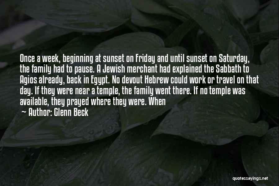 Glenn Beck Quotes: Once A Week, Beginning At Sunset On Friday And Until Sunset On Saturday, The Family Had To Pause. A Jewish