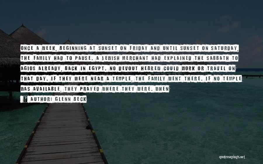 Glenn Beck Quotes: Once A Week, Beginning At Sunset On Friday And Until Sunset On Saturday, The Family Had To Pause. A Jewish