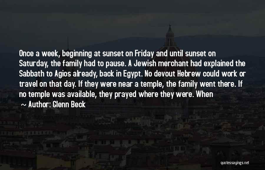 Glenn Beck Quotes: Once A Week, Beginning At Sunset On Friday And Until Sunset On Saturday, The Family Had To Pause. A Jewish