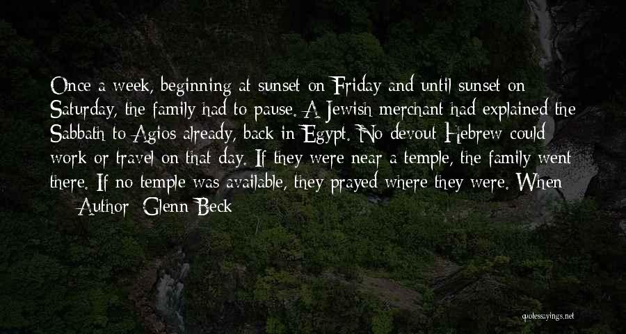 Glenn Beck Quotes: Once A Week, Beginning At Sunset On Friday And Until Sunset On Saturday, The Family Had To Pause. A Jewish