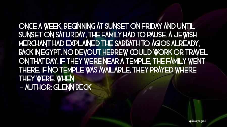 Glenn Beck Quotes: Once A Week, Beginning At Sunset On Friday And Until Sunset On Saturday, The Family Had To Pause. A Jewish