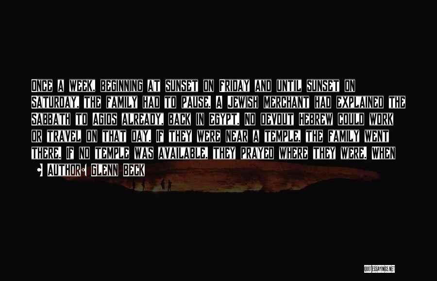 Glenn Beck Quotes: Once A Week, Beginning At Sunset On Friday And Until Sunset On Saturday, The Family Had To Pause. A Jewish