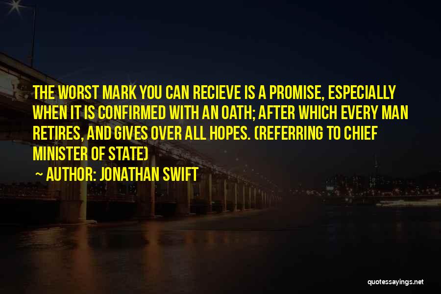 Jonathan Swift Quotes: The Worst Mark You Can Recieve Is A Promise, Especially When It Is Confirmed With An Oath; After Which Every