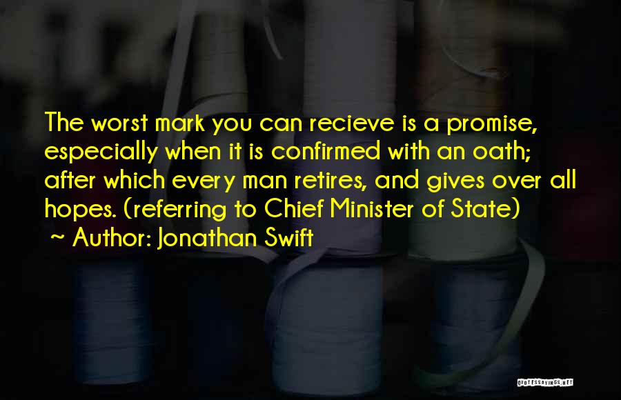 Jonathan Swift Quotes: The Worst Mark You Can Recieve Is A Promise, Especially When It Is Confirmed With An Oath; After Which Every