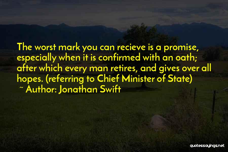 Jonathan Swift Quotes: The Worst Mark You Can Recieve Is A Promise, Especially When It Is Confirmed With An Oath; After Which Every