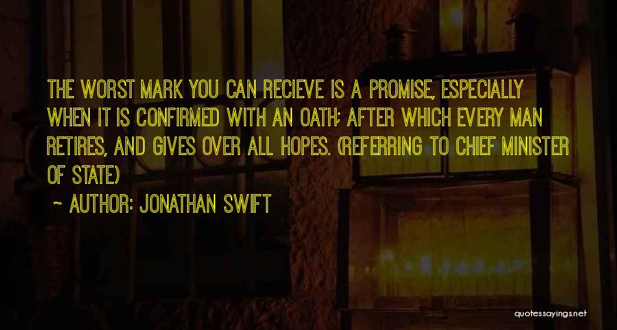 Jonathan Swift Quotes: The Worst Mark You Can Recieve Is A Promise, Especially When It Is Confirmed With An Oath; After Which Every
